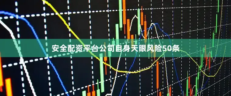 安全配资平台公司自身天眼风险50条